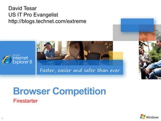 David Tesar
    US IT Pro Evangelist
    http://blogs.technet.com/extreme




     Browser Competition
     Firestarter


1
 