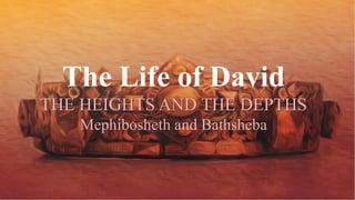 The Life of David
THE HEIGHTS AND THE DEPTHS
Mephibosheth and Bathsheba
 