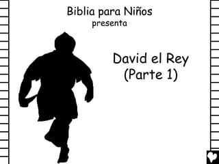 Biblia para Niños
     presenta



         David el Rey
          (Parte 1)
 