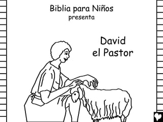 David
el Pastor
Biblia para Niños
presenta
 
