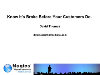 Know it’s Broke Before Your Customers Do.  David Thomas [email_address] 