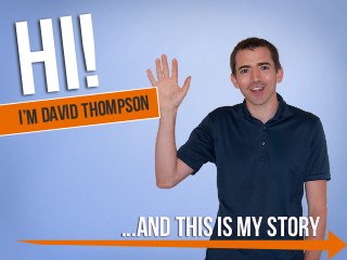 Hi! 
I’m David Thompson 
...and this is my story 
 