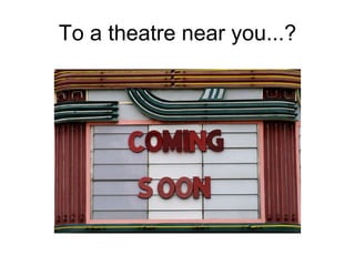 To a theatre near you...? 