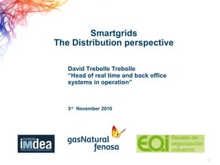 Smartgrids
The Distribution perspective
1
3rd
November 2010
David Trebolle Trebolle
“Head of real time and back office
systems in operation”
 