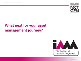 //
What next for your asset
management journey?
What next for your asset management journey?
28th June 2017 1
 