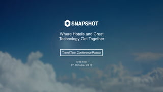 Where Hotels and Great
Technology Get Together
Travel Tech Conference Russia
Moscow
5th October 2017
 