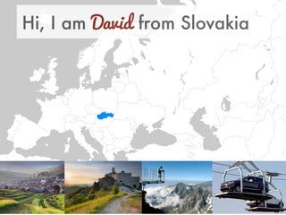 Hi, I am David from Slovakia 
 