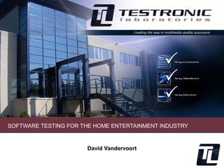 David Vandervoort
SOFTWARE TESTING FOR THE HOME ENTERTAINMENT INDUSTRY
 