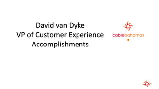 David van Dyke
VP of Customer Experience
Accomplishments
 