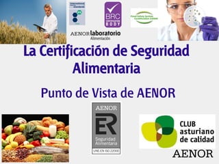 La Certificación de Seguridad
          Alimentaria
   Punto de Vista de AENOR



              1
                          AENOR
 