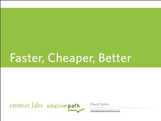 Faster, Cheaper, Better


emmet labs     David Verba
               david@adaptivepath.com
