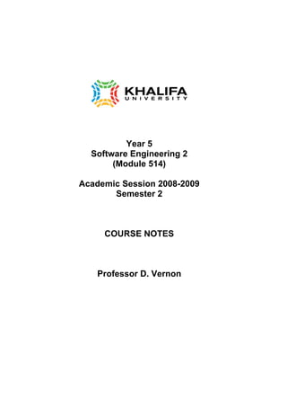 Year 5
Software Engineering 2
(Module 514)
Academic Session 2008-2009
Semester 2
COURSE NOTES
Professor D. Vernon
 