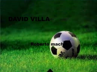 DAVID VILLA



     Roberto macho
 