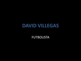 DAVID VILLEGAS

   FUTBOLISTA
 