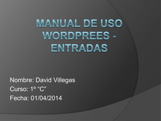 Nombre: David Villegas
Curso: 1º “C”
Fecha: 01/04/2014
 