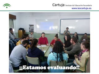 Cartuja Instituto de Educación Secundaria
www.iescartuja.es
¡¡Estamos evaluando!!
 