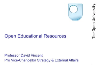 Open Educational Resources Professor David Vincent Pro Vice-Chancellor Strategy & External Affairs 