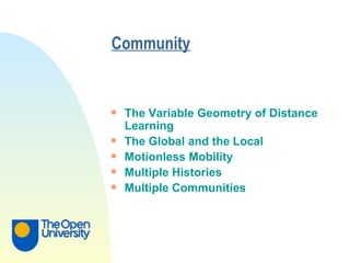 Community The Variable Geometry of Distance Learning The Global and the Local Motionless Mobility Multiple Histories Multiple Communities 
