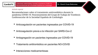 Tratamiento antitrombótico durante la pandemia COVID-19.
Recomendaciones de la Sociedad Española de Cardiología
Dr. David ...