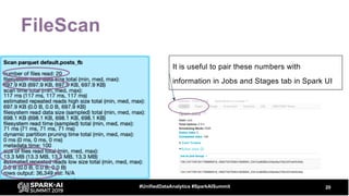 FileScan
20#UnifiedDataAnalytics #SparkAISummit
It is useful to pair these numbers with
information in Jobs and Stages tab in Spark UI
 