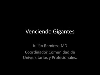 Venciendo Gigantes

     Julián Ramírez, MD
 Coordinador Comunidad de
Universitarios y Profesionales.
 