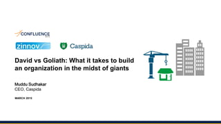 David vs Goliath: What it takes to build
an organization in the midst of giants
Muddu Sudhakar
CEO, Caspida
MARCH 2015
 