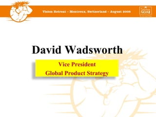 David Wadsworth Vice President Global Product Strategy 