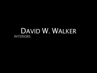 DAVID W. WALKER
INTERIORS
 