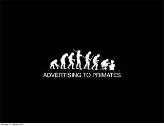 TITLE TEXT

                          ADVERTISING TO PRIMATES




Monday, 17 October 2011
 
