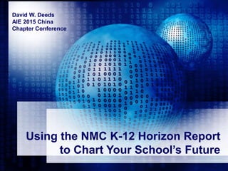 Using the NMC K-12 Horizon Report
to Chart Your School’s Future
David W. Deeds
AIE 2015 China
Chapter Conference
 