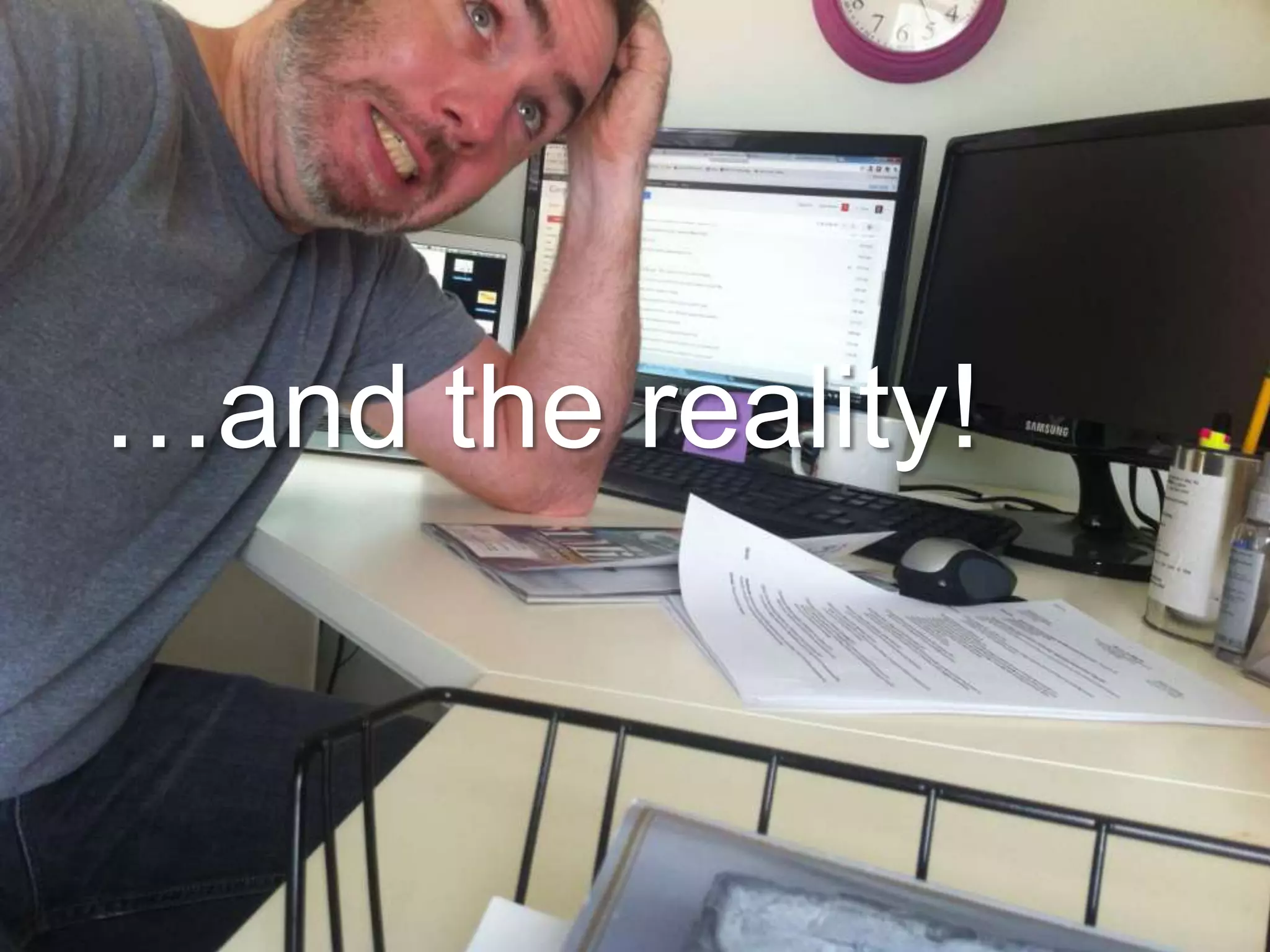 The reality
…and the reality!
 