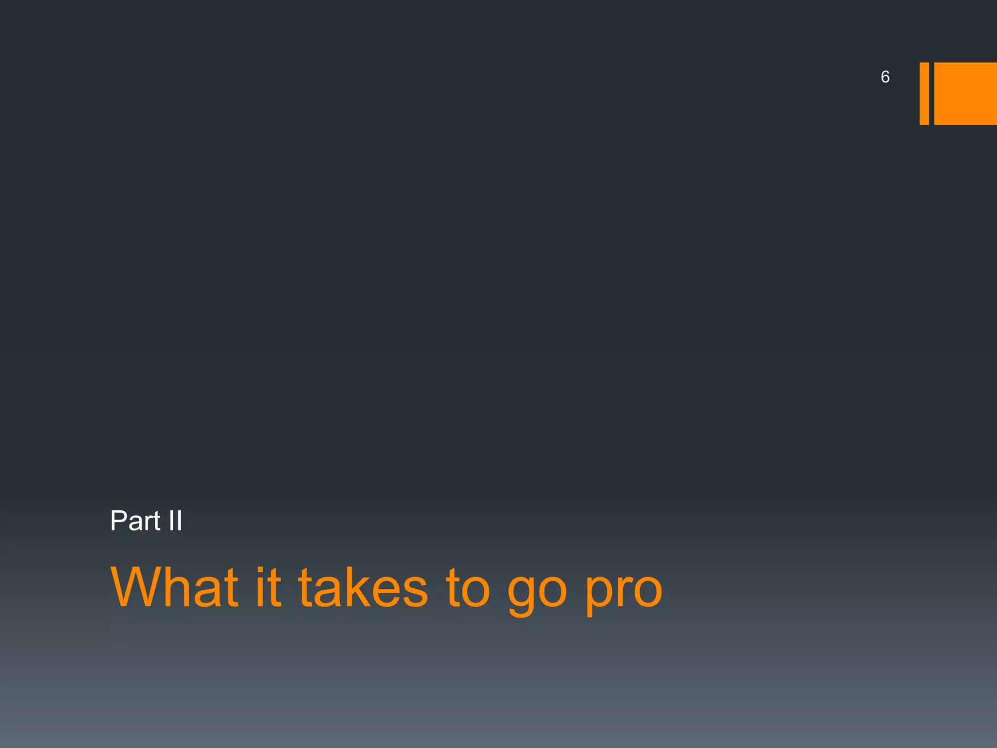 6




Part II

What it takes to go pro
 