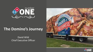 The Domino’s Journey
David Wild
Chief Executive Officer
 