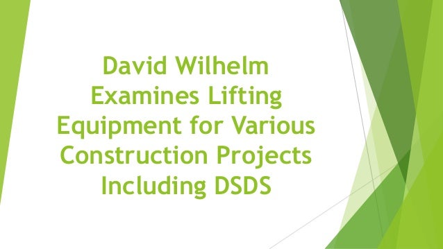 David Wilhelm
Examines Lifting
Equipment for Various
Construction Projects
Including DSDS
 