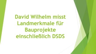 David Wilhelm misst
Landmerkmale für
Bauprojekte
einschließlich DSDS
 