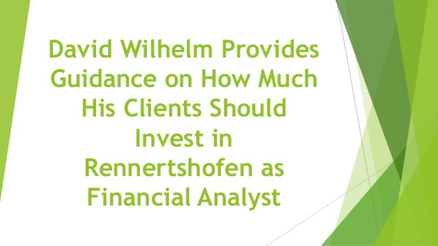 David Wilhelm Provides
Guidance on How Much
His Clients Should
Invest in
Rennertshofen as
Financial Analyst
 