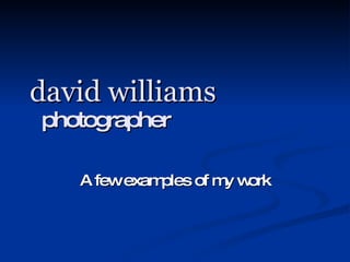 david williams   photographer A few examples of my work 