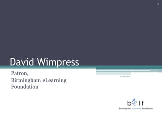 1




David Wimpress
Patron,                14/02/2013

Birmingham eLearning
Foundation
 
