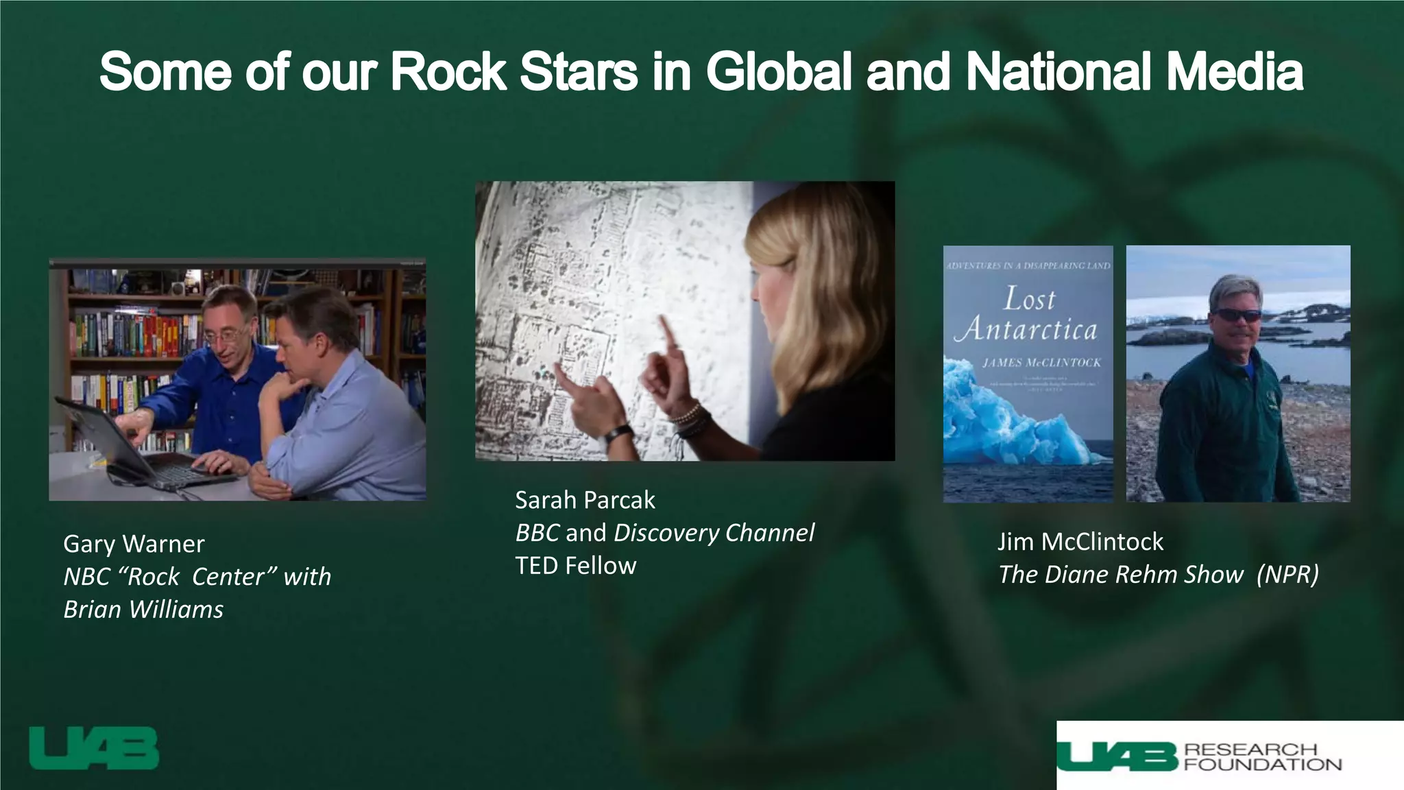 Sarah Parcak
BBC and Discovery Channel
TED Fellow
Gary Warner
NBC “Rock Center” with
Brian Williams
Jim McClintock
The Diane Rehm Show (NPR)
 