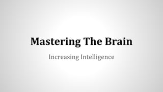 Mastering The Brain
Increasing Intelligence
 
