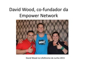 David Wood, co-fundador da
Empower Network
David Wood no LifeXtreme de Junho 2015
 
