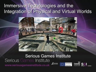Immersive Technologies and the
Integration of Physical and Virtual Worlds




           David Wortley FRSA
          Serious Games Institute
 
