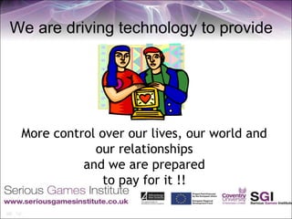 We are driving technology to provide




 More control over our lives, our world and
             our relationships
           and we are prepared
               to pay for it !!
 