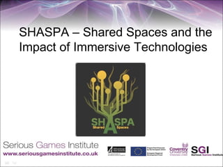 SHASPA – Shared Spaces and the
Impact of Immersive Technologies
 