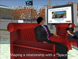 Virtual World Spaces




Shaping a relationship with a “Space”
 