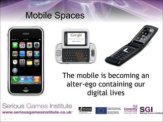 Mobile Spaces




        The mobile is becoming an
         alter-ego containing our
                digital lives
 