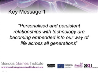 Key Message 1

   “Personalised and persistent
 relationships with technology are
becoming embedded into our way of
     life across all generations”
 