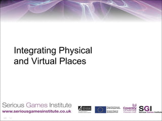 Integrating Physical
and Virtual Places
 