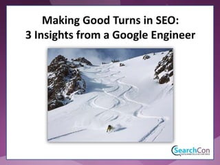 Making Good Turns in SEO:
3 Insights from a Google Engineer
 