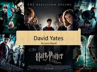 David Yates
  By Laura Mayall
 